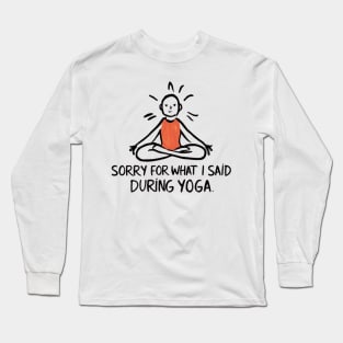 Sorry For What I Said During Yoga Long Sleeve T-Shirt